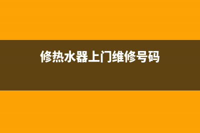 驮卢维修热水器_热水器维修部(修热水器上门维修号码)
