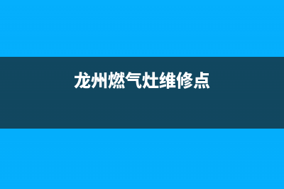 龙州燃气灶维修电话_龙烨煤气灶维修点(龙州燃气灶维修点)