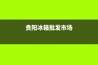 贵阳云岩区冰箱维修加氟(贵阳冰箱批发市场)