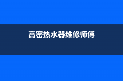 高密热水器维修电话(高密热水器维修师傅)