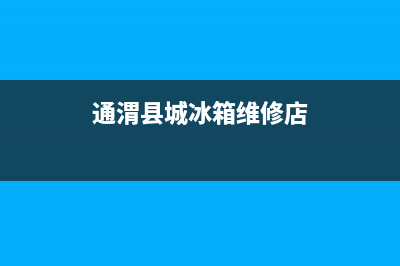 通渭县城冰箱维修店电话(通渭县城冰箱维修店)