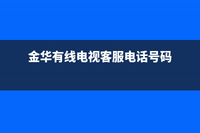 金华有线电视维修电话(金华有线电视客服电话号码)