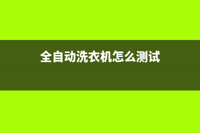 自动洗衣机测试维修方法(全自动洗衣机怎么测试)