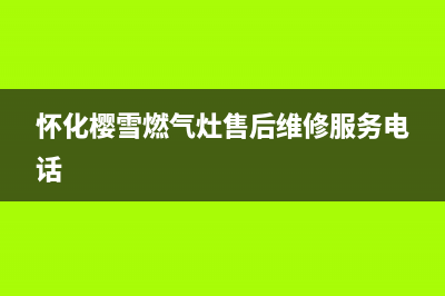 怀化樱雪燃气灶维修(怀化樱雪燃气灶售后维修服务电话)