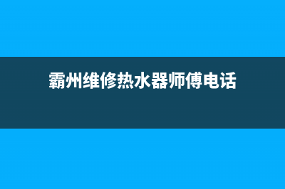 霸州维修热水器电话_霸州水暖维修电话(霸州维修热水器师傅电话)