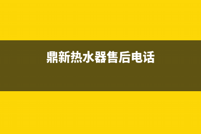 鼎新热水器售后维修、鼎新电热水器售后电话(鼎新热水器售后电话)