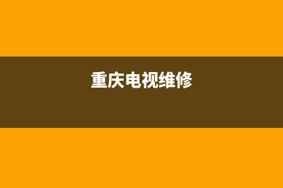 重庆电视家电维修参考价(重庆电视维修)