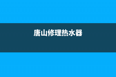 迁安热水器维修电话(迁安热水器品牌)(唐山修理热水器)