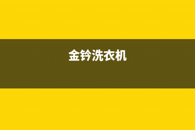 金铃洗衣机各种故障维修(金钤洗衣机)