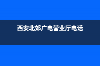 西安北郊电视机维修(西安北郊广电营业厅电话)