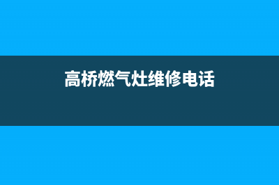 高桥燃气灶维修咨询;高桥哪里有修煤气灶的(高桥燃气灶维修电话)