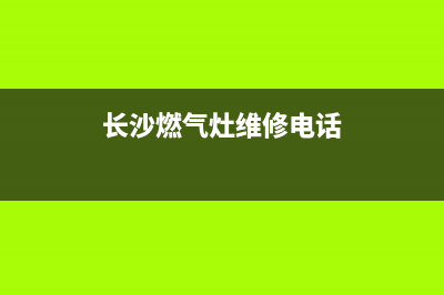 长沙燃气灶维修;长沙燃气灶维修店(长沙燃气灶维修电话)