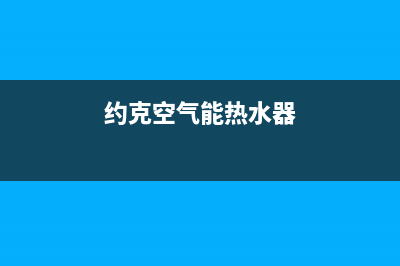 约克空气能热水器售后400客服热线电话(约克空气能热水器)