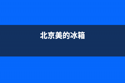 青岛美的电冰箱维修部(北京美的冰箱)