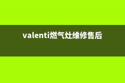 VALENTI燃气灶维修24小时服务电话(valenti燃气灶维修售后服务电话)