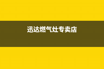 南通迅达燃气灶售后服务电话2023已更新(今日(迅达燃气灶专卖店)