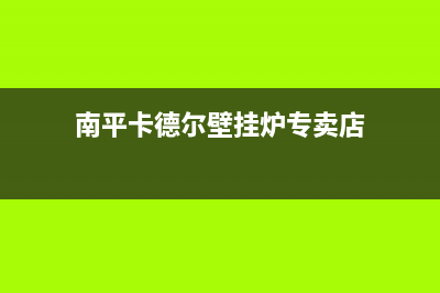 南平卡德尔壁挂炉售后服务电话(南平卡德尔壁挂炉专卖店)