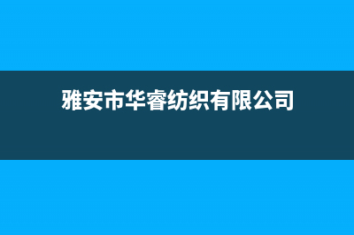 雅安市华瑞Huariy壁挂炉售后服务电话(雅安市华睿纺织有限公司)