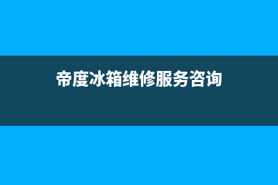 帝度冰箱维修服务电话(厂家400)(帝度冰箱维修服务咨询)