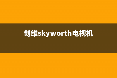 创维(Skyworth)油烟机维修上门服务电话号码2023已更新(今日(创维skyworth电视机)