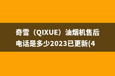 奇雪(QIXUE)油烟机售后电话是多少2023已更新(400/联保)