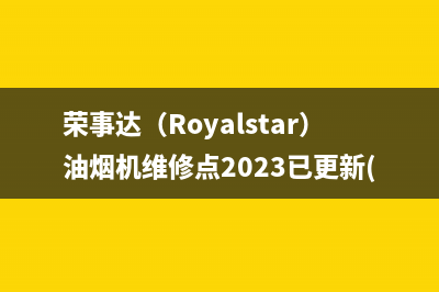 荣事达(Royalstar)油烟机维修点2023已更新(2023/更新)