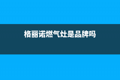 格丽诺(GOVEVO)油烟机上门服务电话2023已更新(厂家400)(格丽诺燃气灶是品牌吗)