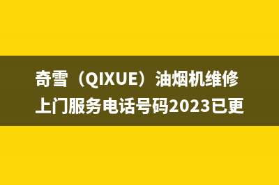 奇雪(QIXUE)油烟机维修上门服务电话号码2023已更新(今日