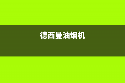 德西蒙油烟机服务中心2023已更新(今日/资讯)(德西曼油烟机)