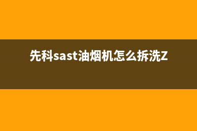 先科(SAST)油烟机服务电话(先科sast油烟机怎么拆洗ZD1086B)