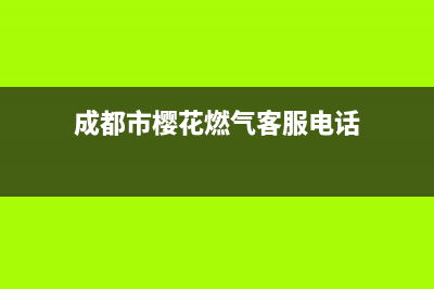 成都市樱花燃气灶服务24小时热线2023已更新(2023/更新)(成都市樱花燃气客服电话)