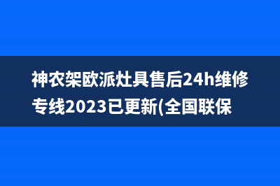 神农架欧派灶具售后24h维修专线2023已更新(全国联保)