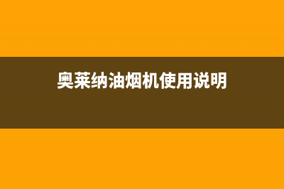 奥莱纳(Aolaina)油烟机售后服务中心2023已更新(网点/电话)(奥莱纳油烟机使用说明)