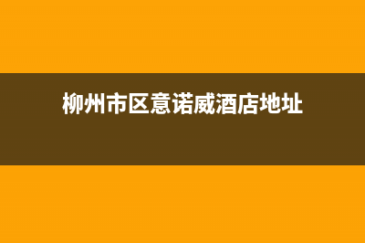 柳州市区意诺威innovita壁挂炉24小时服务热线(柳州市区意诺威酒店地址)