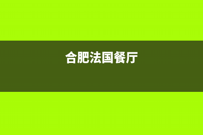 合肥市区法国厦贝壁挂炉客服电话24小时(合肥法国餐厅)