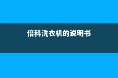 倍科洗衣机24小时人工服务全国统一服务400电话(倍科洗衣机的说明书)