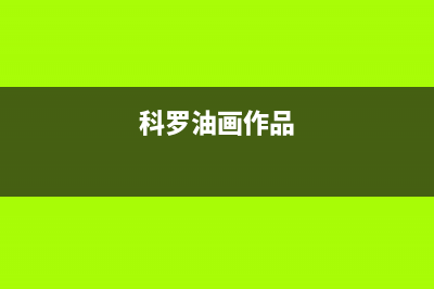 科罗(KORO)油烟机服务电话2023已更新(400/更新)(科罗油画作品)
