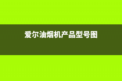 爱尔(AIER)油烟机24小时上门服务电话号码2023已更新(400)(爱尔油烟机产品型号图)