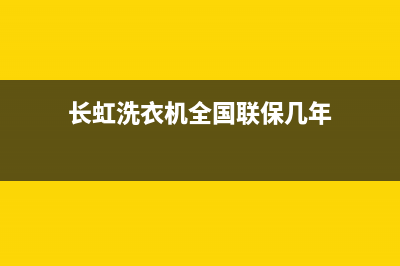 长虹洗衣机全国服务热线售后维修中心报修电话(长虹洗衣机全国联保几年)
