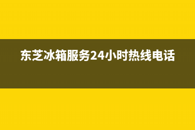 东芝冰箱服务24小时热线电话已更新(厂家热线)(东芝冰箱服务24小时热线电话)