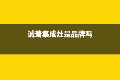 诚萧(Chensiau)油烟机服务热线2023已更新(网点/更新)(诚萧集成灶是品牌吗)