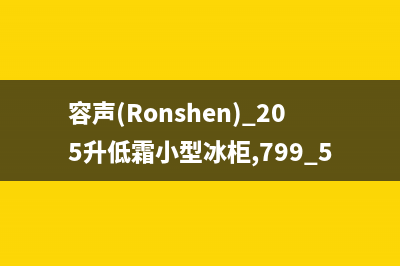 容声(Ronshen)油烟机售后服务电话号2023已更新(400)(容声(Ronshen) 205升低霜小型冰柜,799.5)