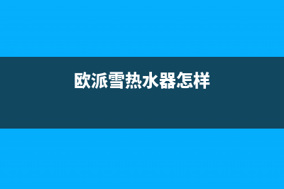 欧派雪(OPEIDA)油烟机服务热线电话24小时2023已更新(2023/更新)(欧派雪热水器怎样)