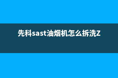 先科(SAST)油烟机客服电话2023已更新(今日(先科sast油烟机怎么拆洗ZD1086B)