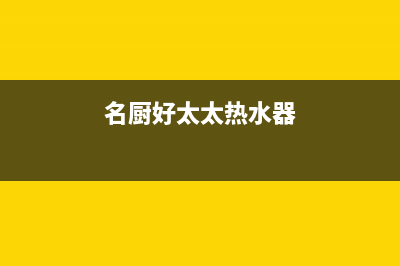 名厨好太太(MINGCHUHAOTAITAI)油烟机全国服务热线电话2023已更新(今日/资讯)(名厨好太太热水器)