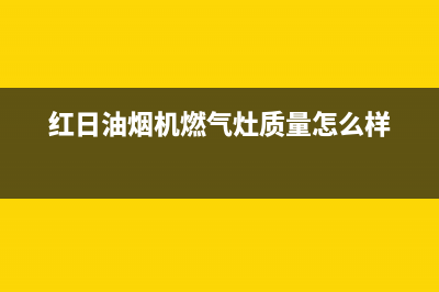 红日(RedSun)油烟机售后维修2023已更新(网点/电话)(红日油烟机燃气灶质量怎么样)