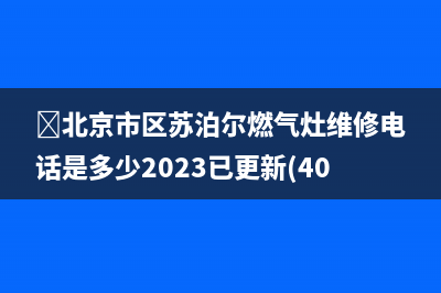 北京市区苏泊尔燃气灶维修电话是多少2023已更新(400/联保)