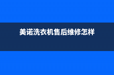 美诺洗衣机服务24小时热线24小时上门维修(美诺洗衣机售后维修怎样)