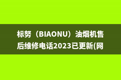 标努（BIAONU）油烟机售后维修电话2023已更新(网点/更新)