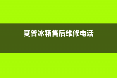 夏普冰箱售后维修点查询2023已更新(400更新)(夏普冰箱售后维修电话)